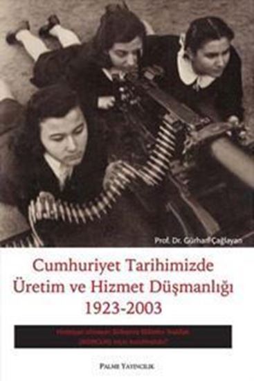 resm Cumhuriyet Tarihimizde Üretim Ve Hizmet Düşmanlığı 1923-2003